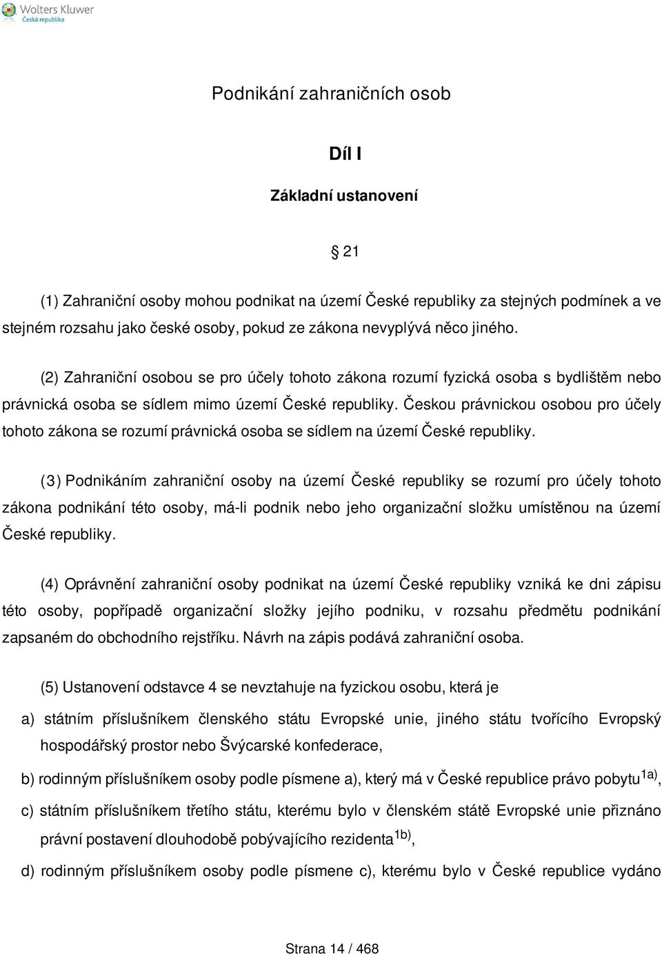 Českou právnickou osobou pro účely tohoto zákona se rozumí právnická osoba se sídlem na území České republiky.