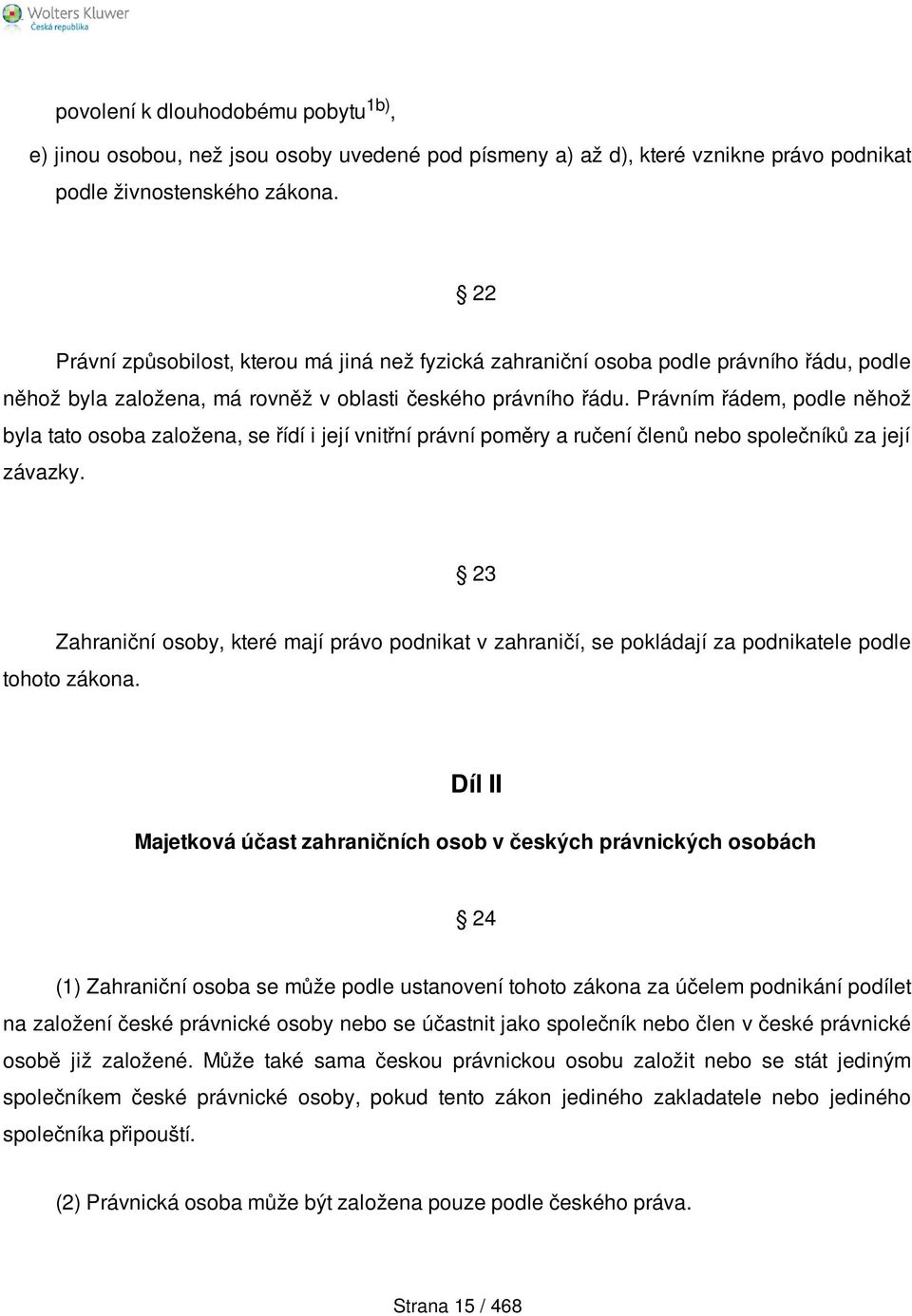 Právním řádem, podle něhož byla tato osoba založena, se řídí i její vnitřní právní poměry a ručení členů nebo společníků za její závazky.