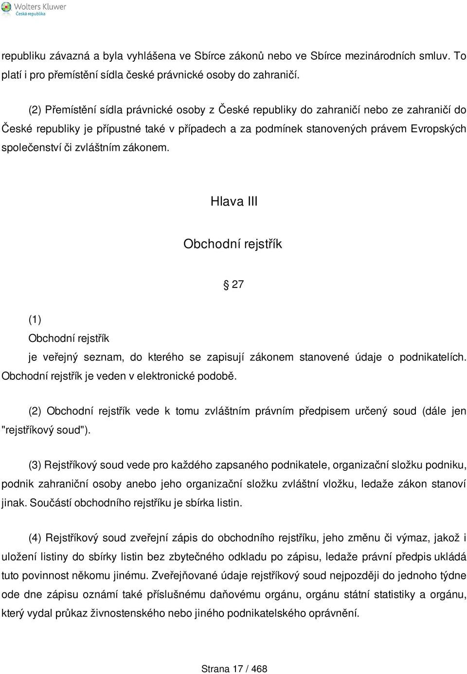 zvláštním zákonem. Hlava III Obchodní rejstřík 27 (1) Obchodní rejstřík je veřejný seznam, do kterého se zapisují zákonem stanovené údaje o podnikatelích.