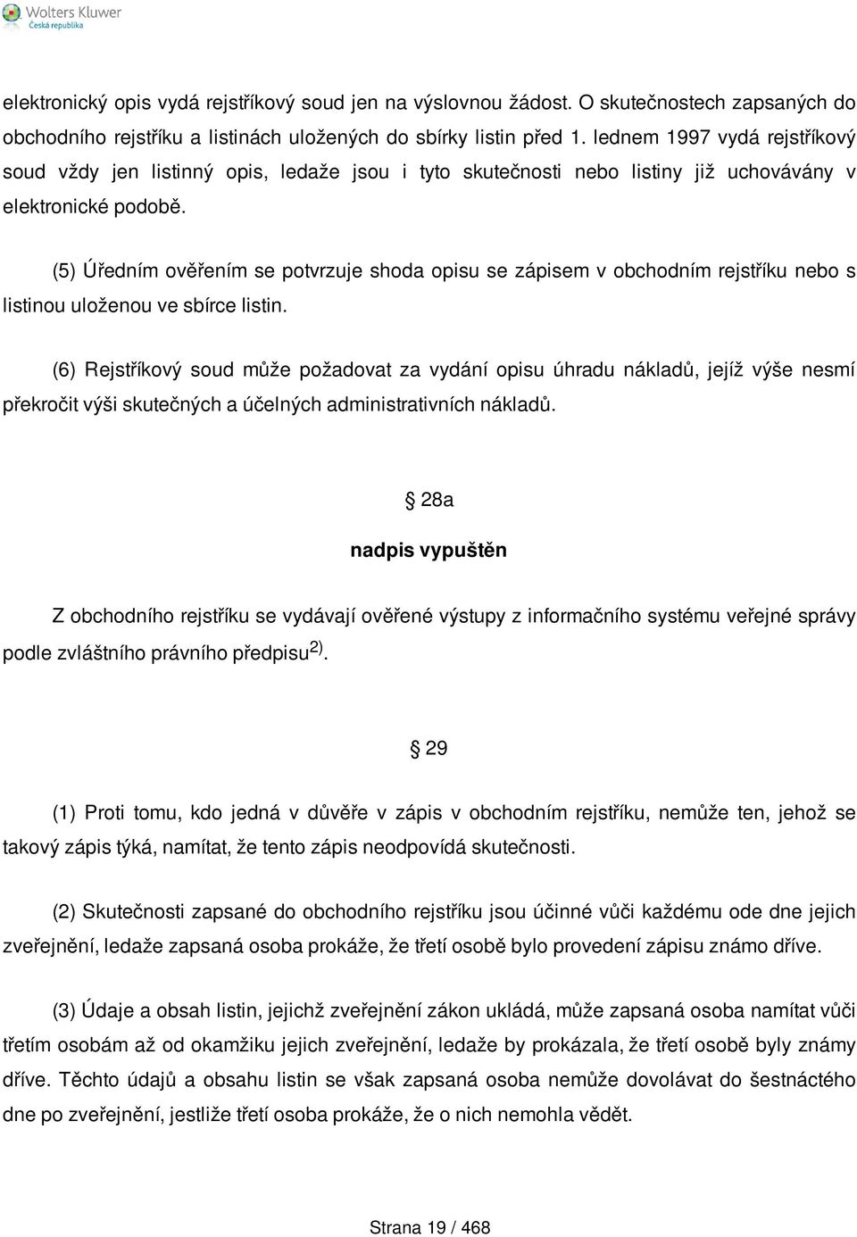 (5) Úředním ověřením se potvrzuje shoda opisu se zápisem v obchodním rejstříku nebo s listinou uloženou ve sbírce listin.