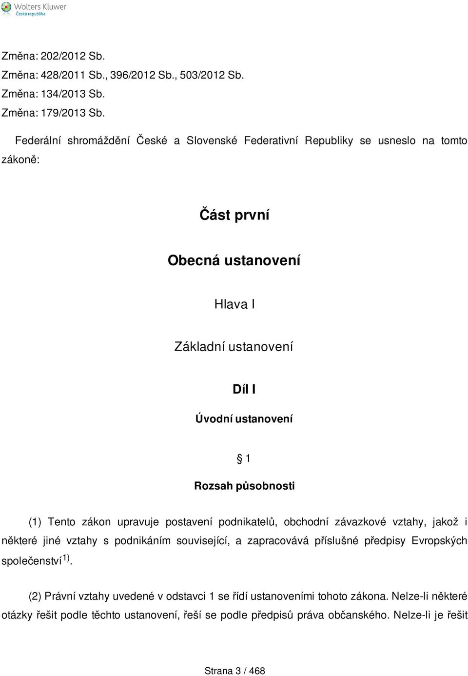 Rozsah působnosti (1) Tento zákon upravuje postavení podnikatelů, obchodní závazkové vztahy, jakož i některé jiné vztahy s podnikáním související, a zapracovává příslušné