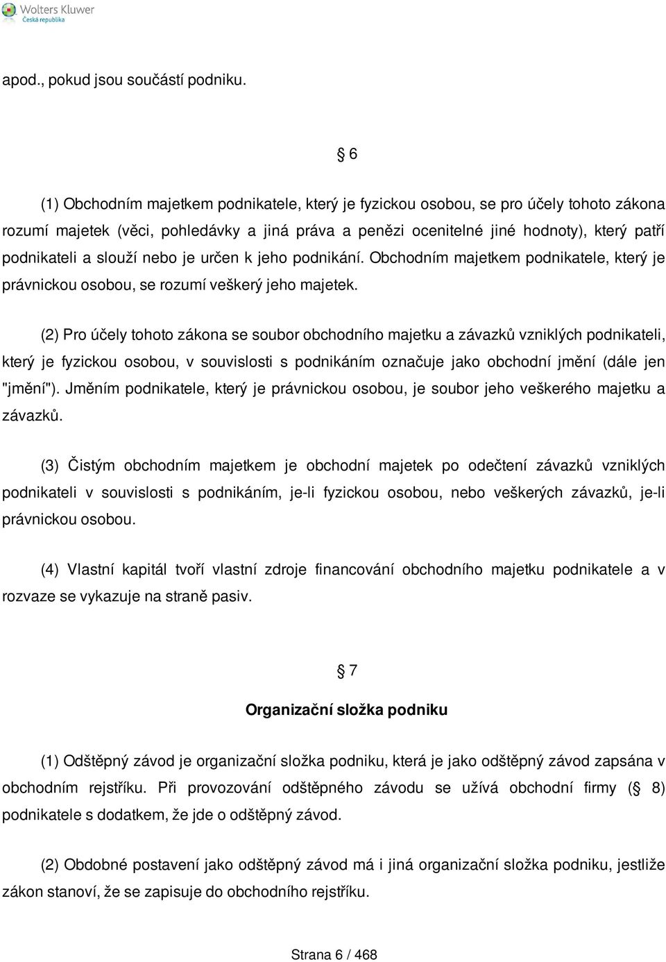 slouží nebo je určen k jeho podnikání. Obchodním majetkem podnikatele, který je právnickou osobou, se rozumí veškerý jeho majetek.