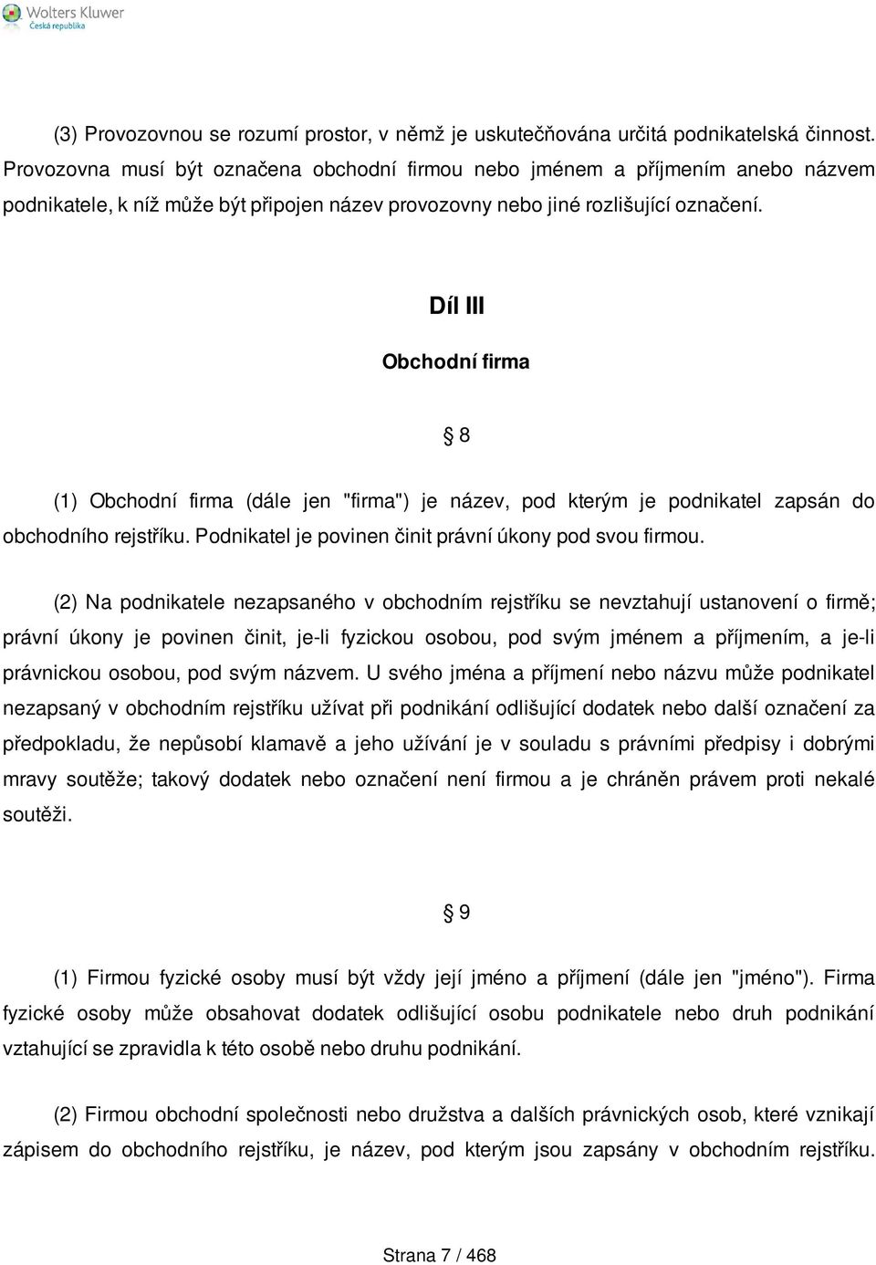 Díl III Obchodní firma 8 (1) Obchodní firma (dále jen "firma") je název, pod kterým je podnikatel zapsán do obchodního rejstříku. Podnikatel je povinen činit právní úkony pod svou firmou.