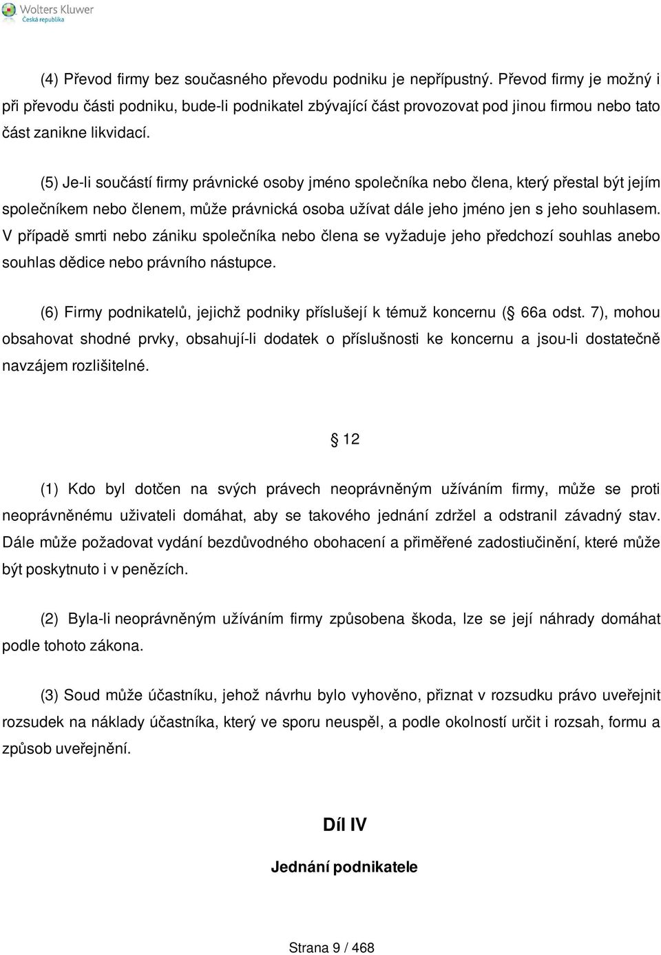 (5) Je-li součástí firmy právnické osoby jméno společníka nebo člena, který přestal být jejím společníkem nebo členem, může právnická osoba užívat dále jeho jméno jen s jeho souhlasem.