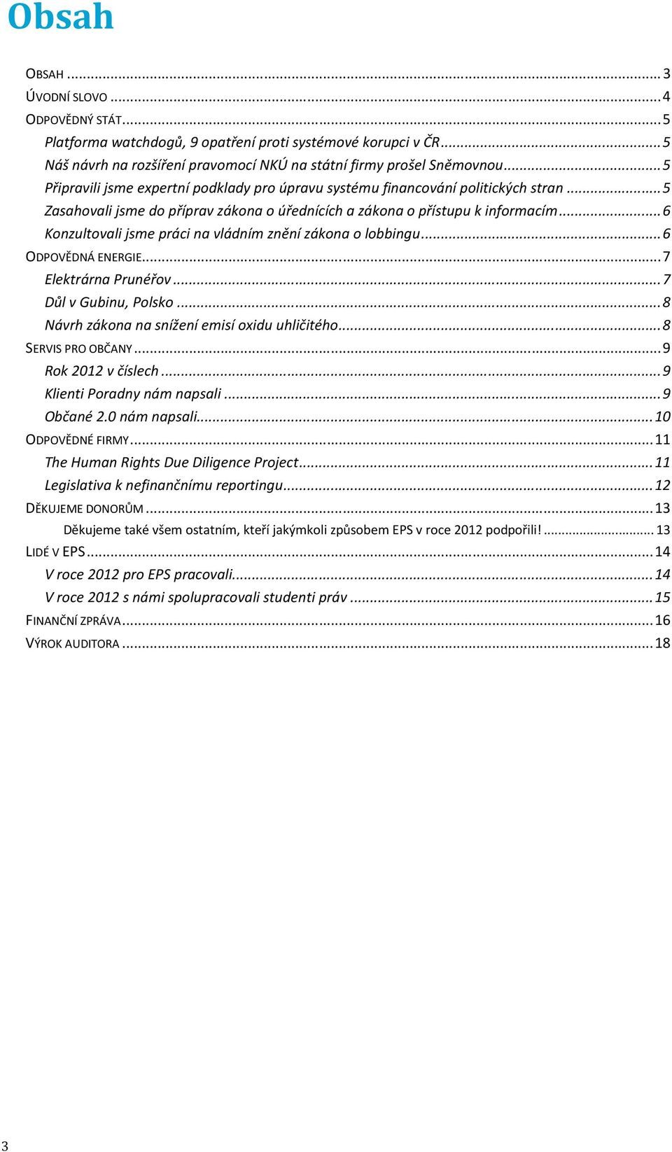 .. 6 Konzultovali jsme práci na vládním znění zákona o lobbingu... 6 ODPOVĚDNÁ ENERGIE... 7 Elektrárna Prunéřov... 7 Důl v Gubinu, Polsko... 8 Návrh zákona na snížení emisí oxidu uhličitého.