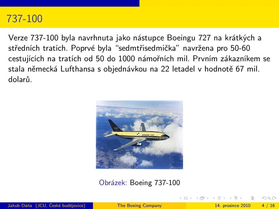 Prvním zákazníkem se stala německá Lufthansa s objednávkou na 22 letadel v hodnotě 67 mil. dolarů.