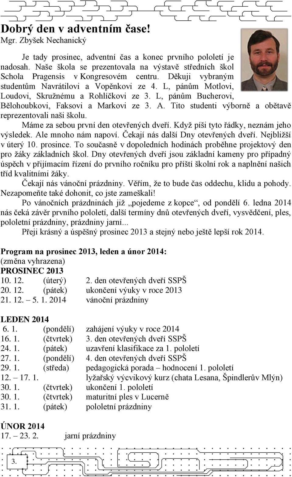 L, pánům Motlovi, Loudovi, Skružnému a Rohlíčkovi ze 3. L, pánům Bucherovi, Bělohoubkovi, Faksovi a Markovi ze 3. A. Tito studenti výborně a obětavě reprezentovali naši školu.