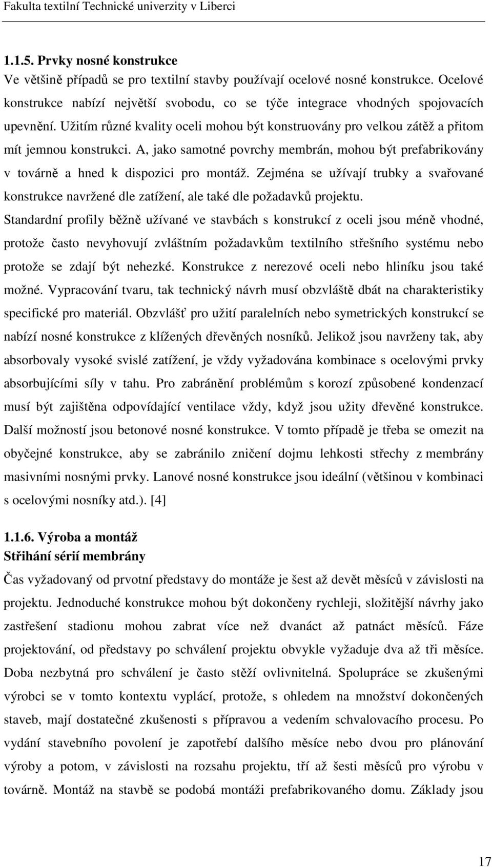 A, jako samotné povrchy membrán, mohou být prefabrikovány v továrně a hned k dispozici pro montáž.