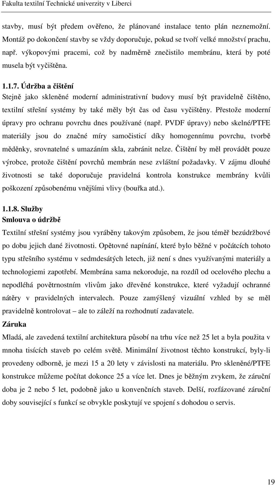 Údržba a čištění Stejně jako skleněné moderní administrativní budovy musí být pravidelně čištěno, textilní střešní systémy by také měly být čas od času vyčištěny.