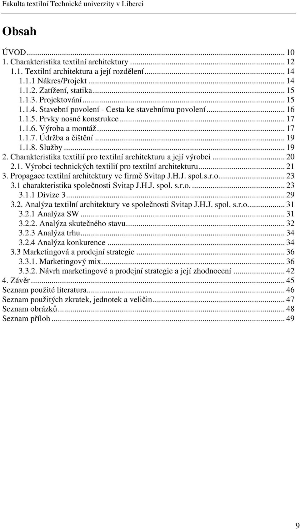 .. 21 3. Propagace textilní architektury ve firmě Svitap J.H.J. spol.s.r.o... 23 3.1 charakteristika společnosti Svitap J.H.J. spol. s.r.o.... 23 3.1.1 Divize 3... 29 3.2. Analýza textilní architektury ve společnosti Svitap J.