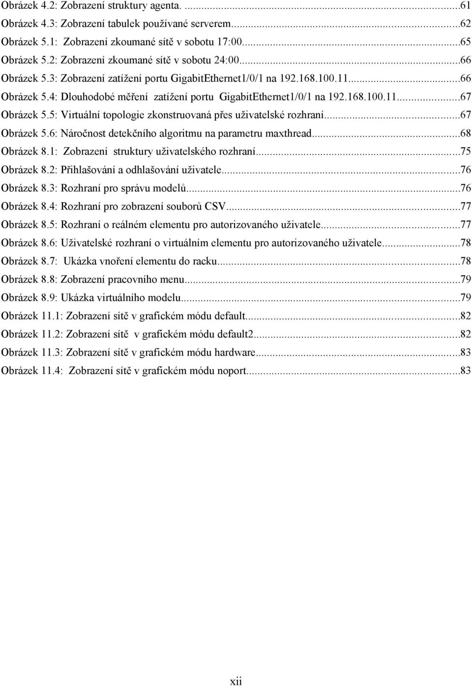 168.100.11...67 Obrázek 5.5: Virtuální topologie zkonstruovaná přes uživatelské rozhraní...67 Obrázek 5.6: Náročnost detekčního algoritmu na parametru maxthread...68 Obrázek 8.