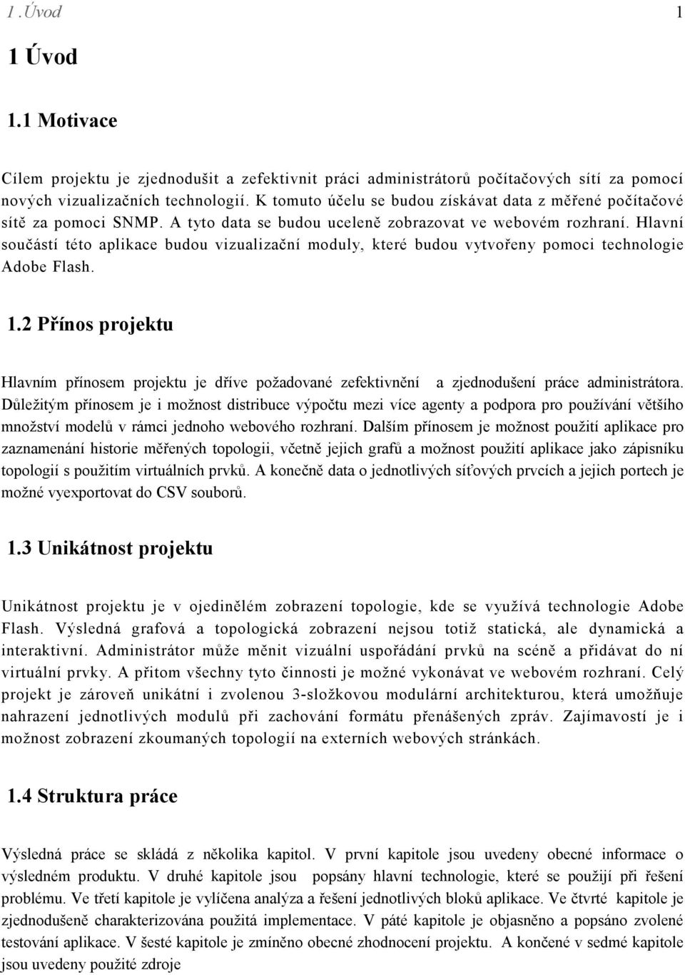 Hlavní součástí této aplikace budou vizualizační moduly, které budou vytvořeny pomoci technologie Adobe Flash. 1.