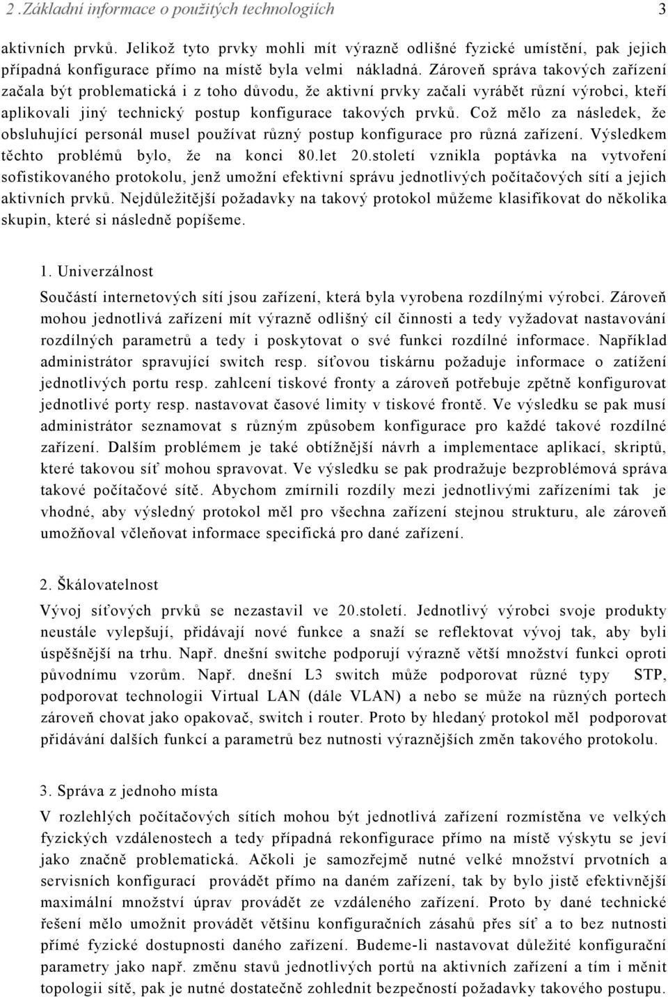 Což mělo za následek, že obsluhující personál musel používat různý postup konfigurace pro různá zařízení. Výsledkem těchto problémů bylo, že na konci 80.let 20.