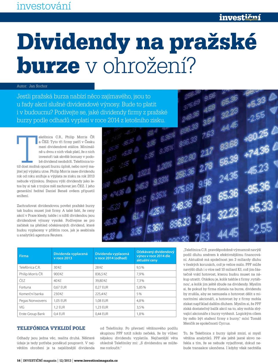 Minimálně u dvou z nich však platí, že z nich investoři tak skvělé bonusy v podobě dividend neobdrží Telefónica totiž dost možná opustí burzu úplně, nebo nový majitel její výplatu utne Philip Morris