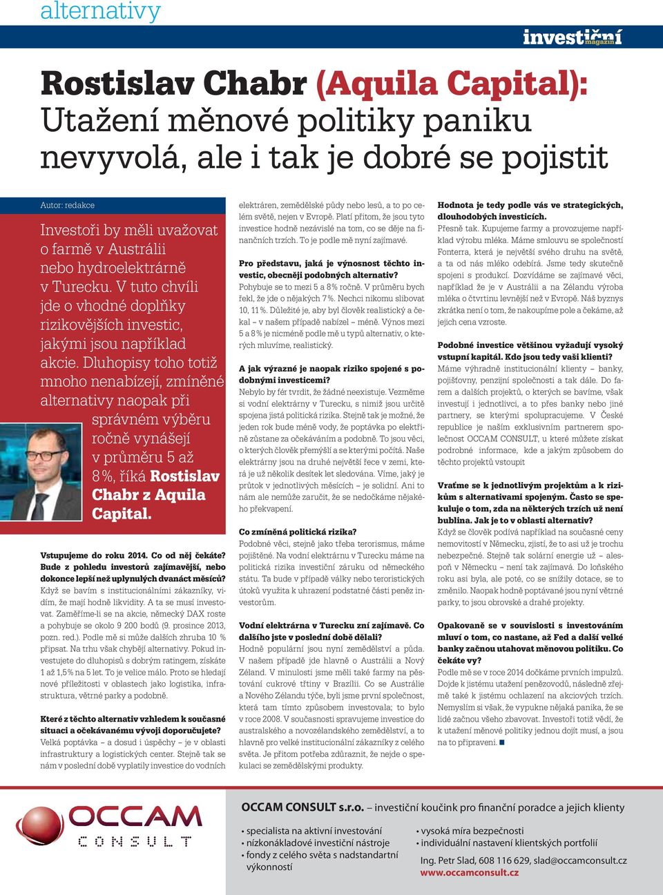 ročně vynášejí v průměru 5 až 8 %, říká Rostislav Chabr z Aquila Capital Vstupujeme do roku 2014 Co od něj čekáte?