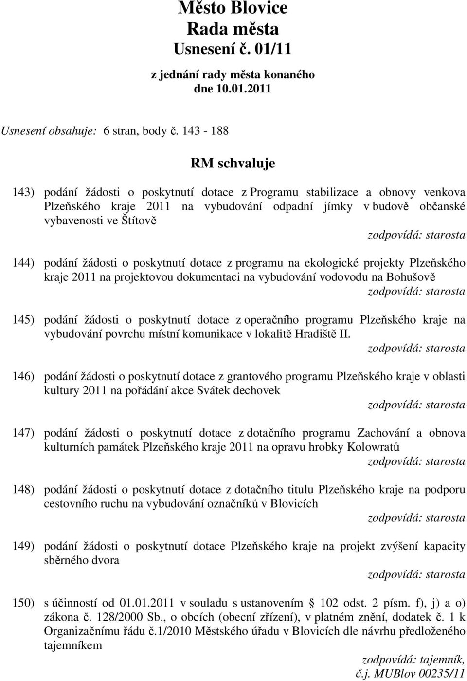 podání žádosti o poskytnutí dotace z programu na ekologické projekty Plzeňského kraje 2011 na projektovou dokumentaci na vybudování vodovodu na Bohušově 145) podání žádosti o poskytnutí dotace z
