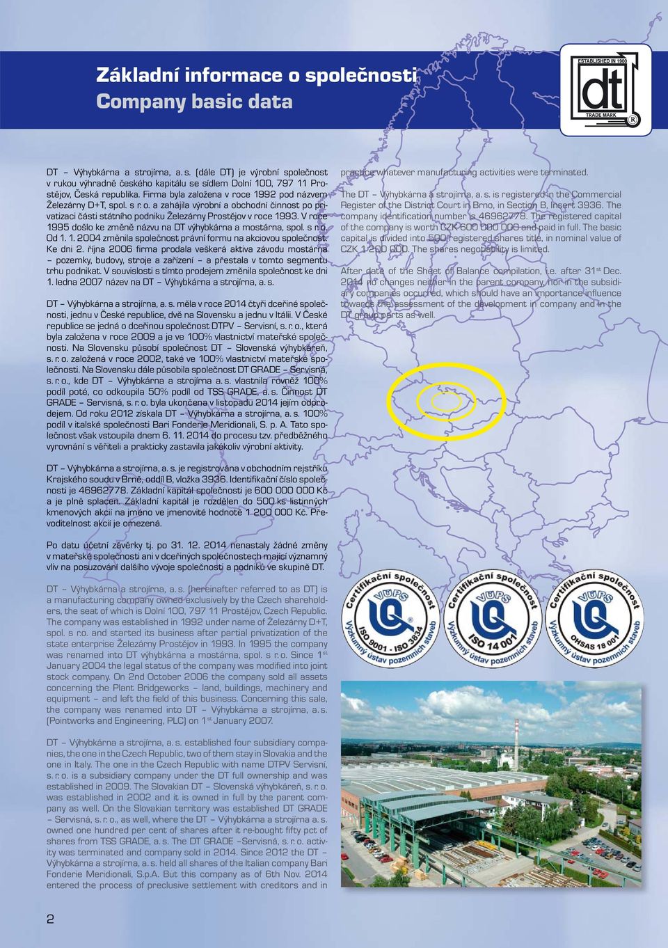 V roce 1995 došlo ke změně názvu na DT výhybkárna a mostárna, spol. s r. o. Od 1. 1. 2004 změnila společnost právní formu na akciovou společnost. Ke dni 2.