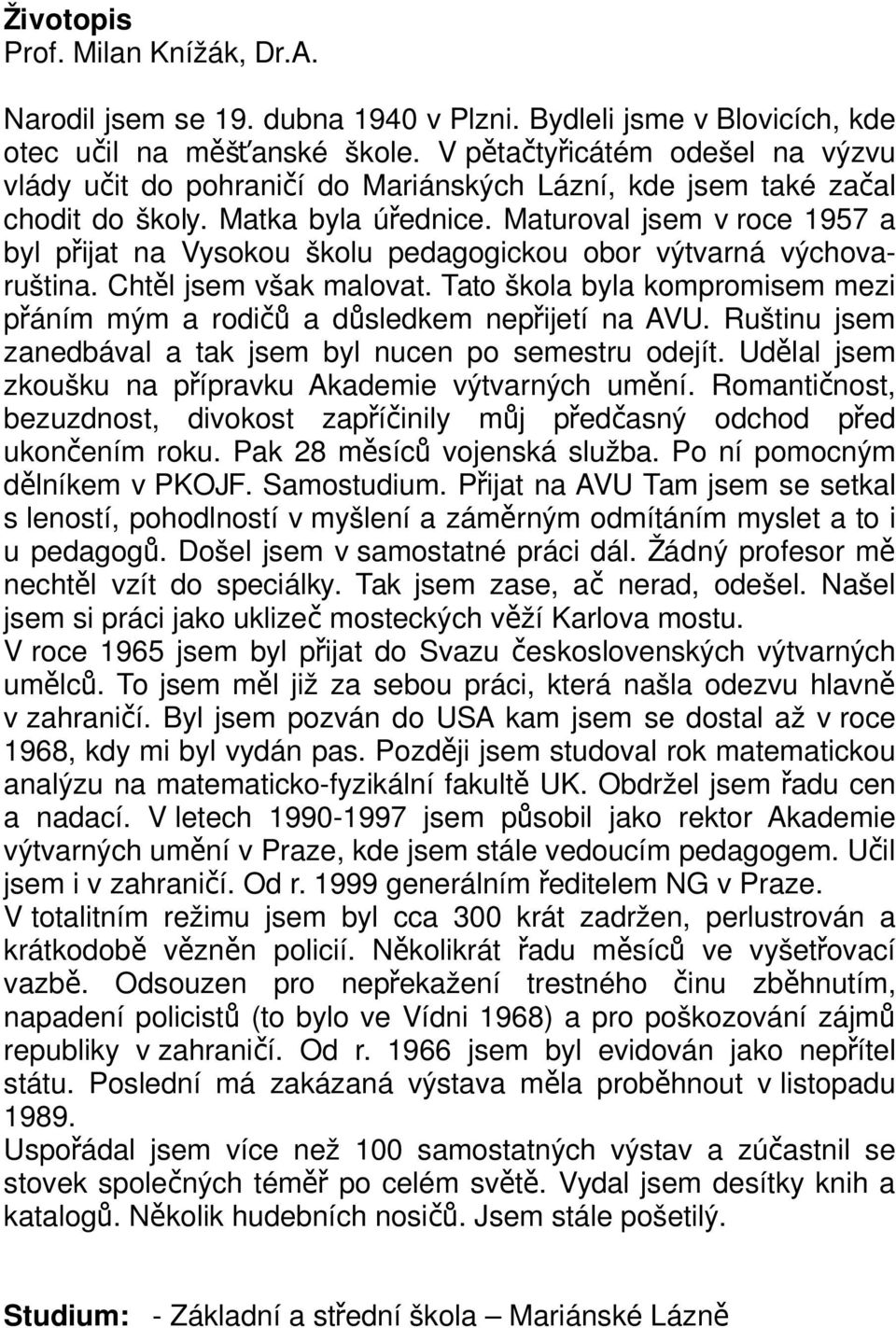 Maturoval jsem v roce 1957 a byl přijat na Vysokou školu pedagogickou obor výtvarná výchova- ruština. Chtě l jsem však malovat.