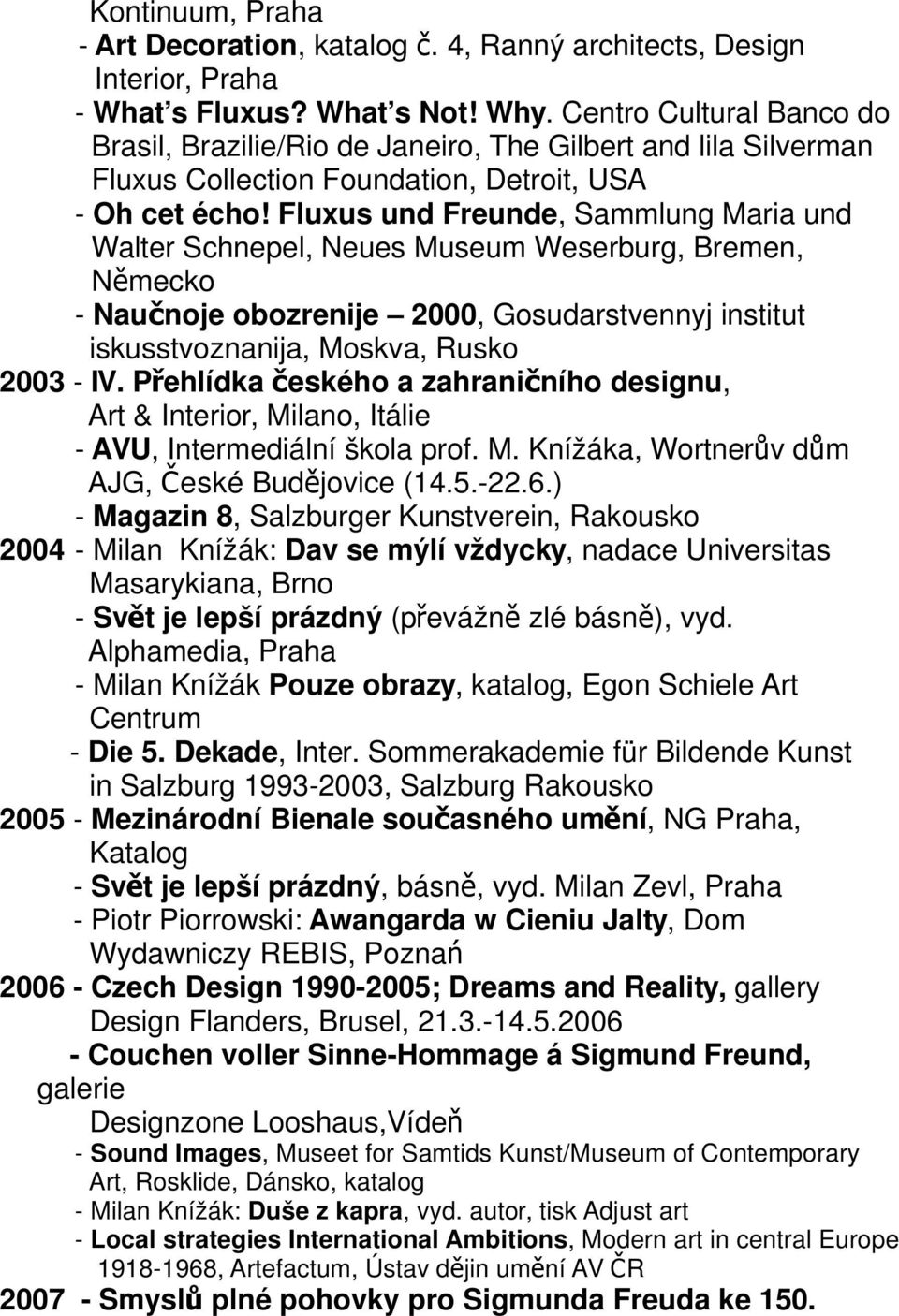 Fluxus und Freunde, Sammlung Maria und Walter Schnepel, Neues Museum Weserburg, Bremen, - Nauč noje obozrenije 2000, Gosudarstvennyj institut iskusstvoznanija, Moskva, Rusko 2003 - IV.
