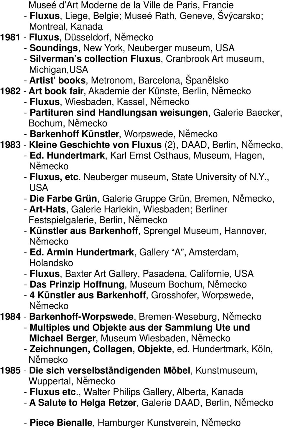 Partituren sind Handlungsan weisungen, Galerie Baecker, Bochum, - Barkenhoff Künstler, Worpswede, 1983 - Kleine Geschichte von Fluxus (2), DAAD, Berlin,, - Ed.