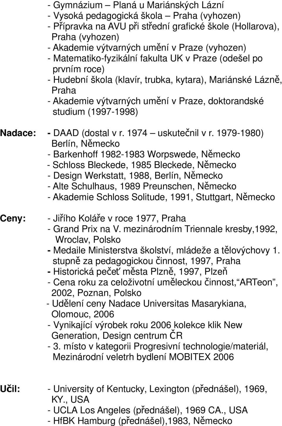 studium (1997-1998) Nadace: Ceny: - DAAD (dostal v r. 1974 uskuteč nil v r.