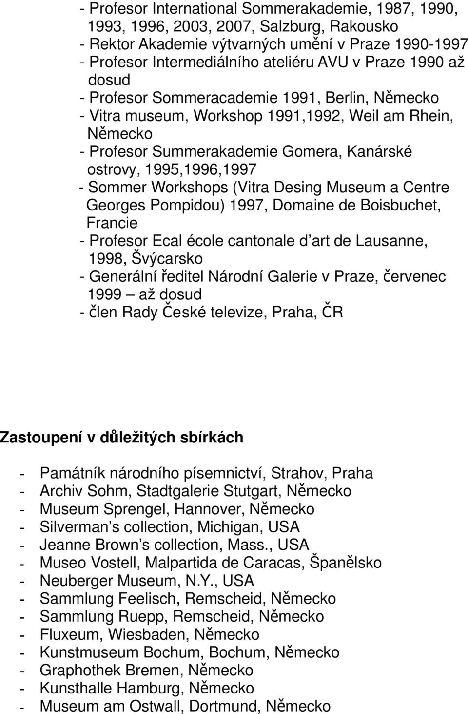 Desing Museum a Centre Georges Pompidou) 1997, Domaine de Boisbuchet, Francie - Profesor Ecal école cantonale d art de Lausanne, 1998, Švýcarsko - Generální ředitel Národní Galerie v Praze, červenec