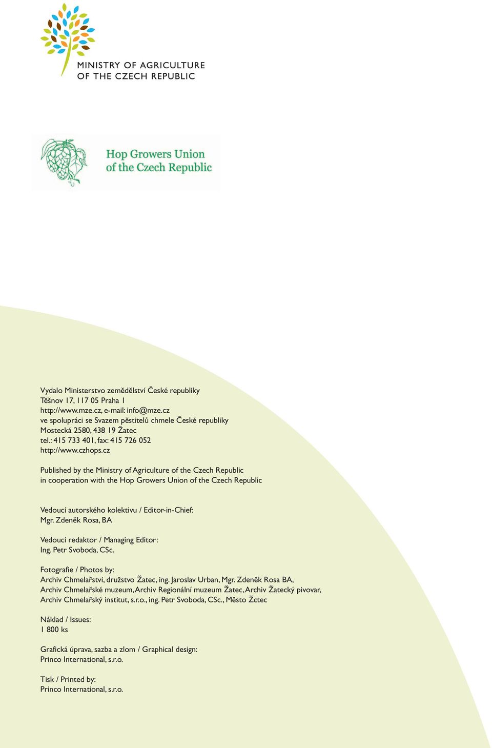 cz Published by the Ministry of Agriculture of the Czech Republic in cooperation with the Hop Growers Union of the Czech Republic Vedoucí autorského kolektivu / Editor-in-Chief: Mgr.