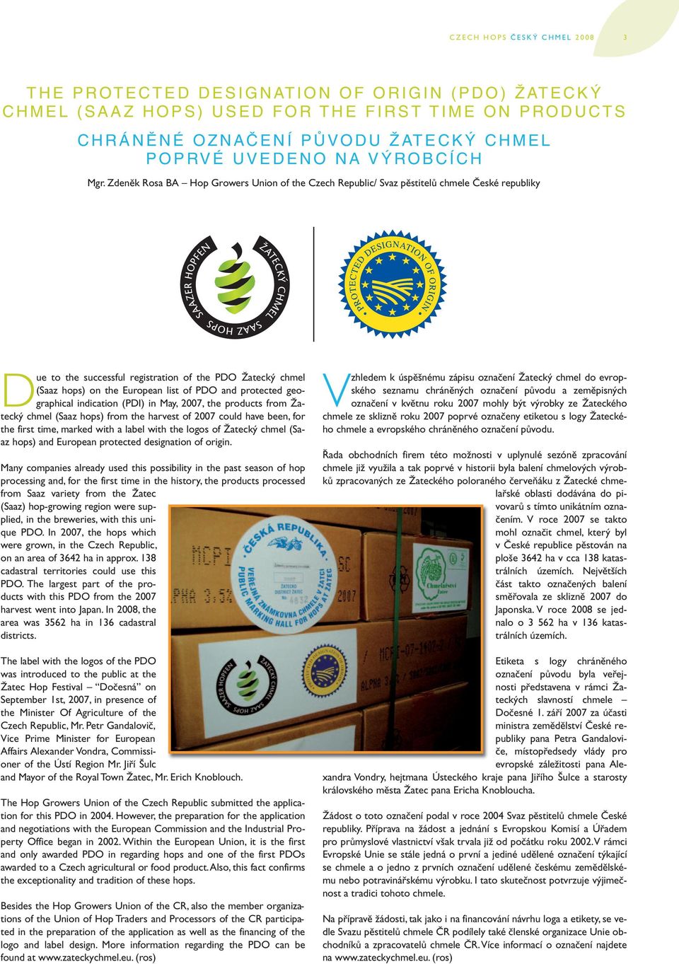 Zdeněk Rosa BA Hop Growers Union of the Czech Republic/ Svaz pěstitelů chmele České republiky Due to the successful registration of the PDO Žatecký chmel (Saaz hops) on the European list of PDO and