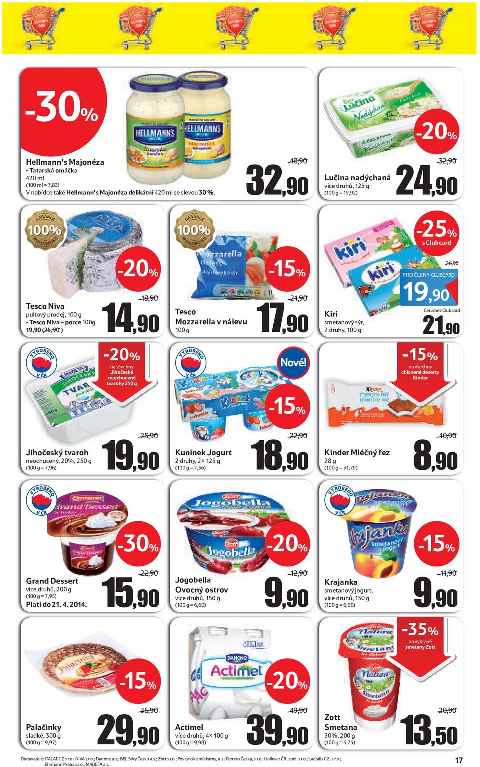 Mozzarella v nálevu 100 g 21,90/ 17,90 Kiri smetanový sýr, 2 druhy, 100 g 19,90 Cena bez Clubcard 21,90 na všechny Jihočeské neochucené tvarohy 250 g na všechny chlazené dezerty Kinder 25,90/ 22,90/