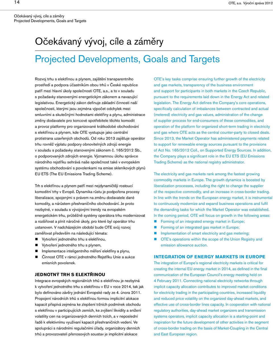 plynem, zajištění transparentního prostředí a podpora účastníkům obou trhů v České republice patří mezi hlavní úkoly společnosti OTE, a.s., a to v souladu s požadavky stanovenými energetickým zákonem a navazující legislativou.