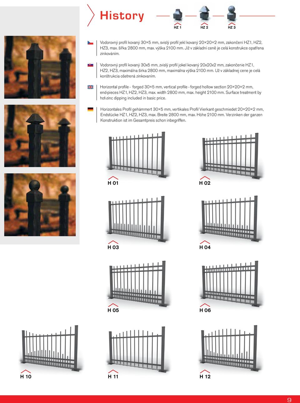 Vodorovný profil kovaný 30x5 mm, zvislý profil jokel kovaný 20x20x2 mm, zakončenie HZ1, HZ2, HZ3, maximálna šírka 2800 mm, maximálna výška 2100 mm.