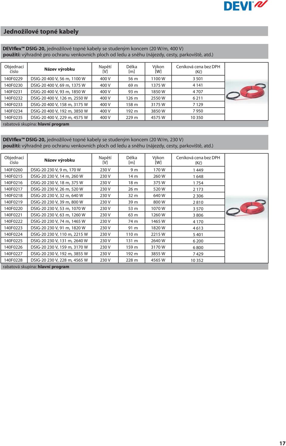 126 m, 2550 W 400 V 126 m 2550 W 140F0233 DSIG-20 400 V, 158 m, 3175 W 400 V 158 m 3175 W 140F0234 DSIG-20 400 V, 192 m, 3850 W 400 V 192 m 3850 W 140F0235 DSIG-20 400 V, 229 m, 4575 W 400 V 229 m