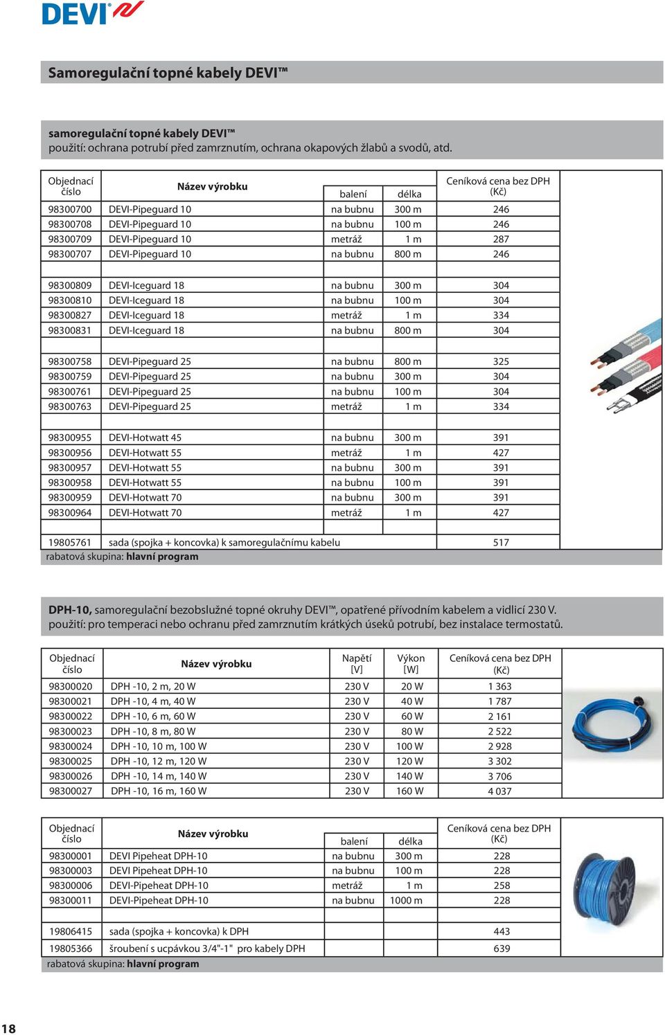 98300809 DEVI-Iceguard 18 na bubnu 300 m 304 98300810 DEVI-Iceguard 18 na bubnu 100 m 304 98300827 DEVI-Iceguard 18 metráž 1 m 334 98300831 DEVI-Iceguard 18 na bubnu 800 m 304 98300758 DEVI-Pipeguard