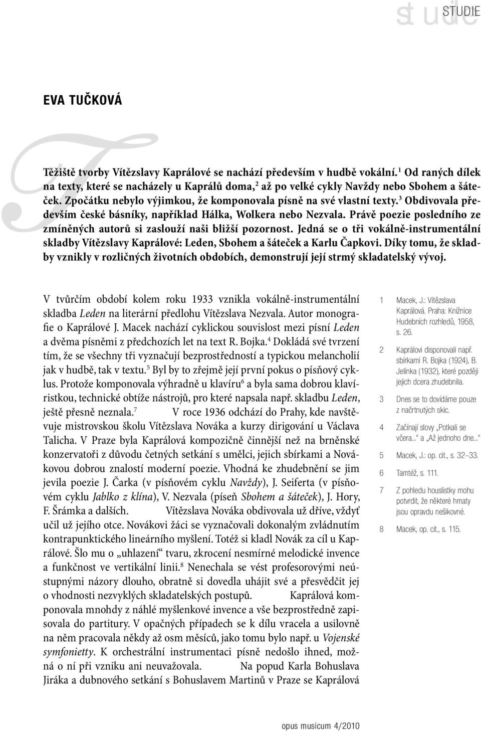 3 Obdivovala především české básníky, například Hálka, Wolkera nebo Nezvala. Právě poezie posledního ze zmíněných autorů si zaslouží naši bližší pozornost.