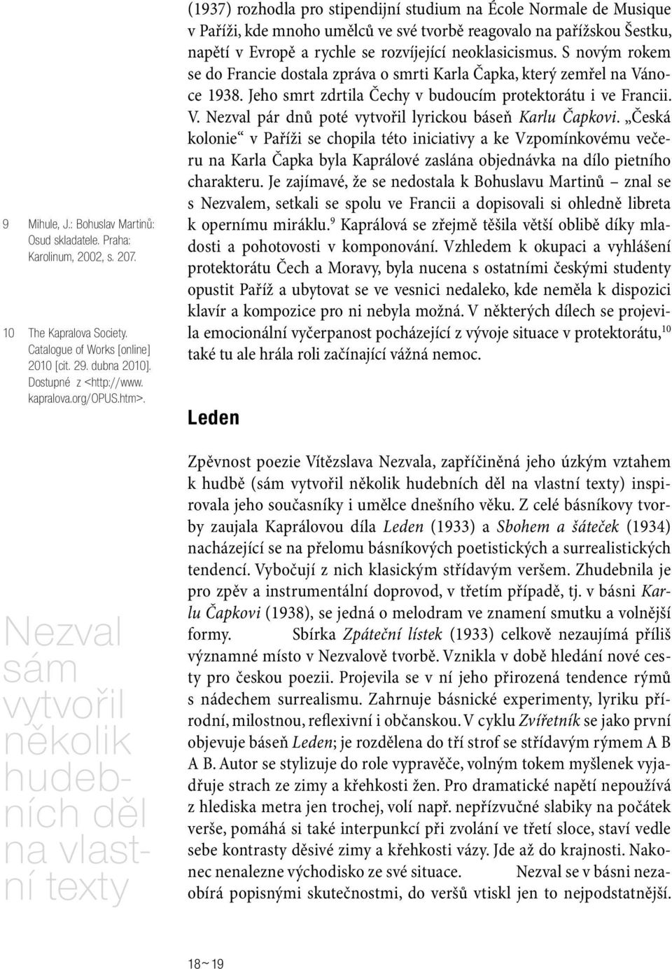 Nezval sám vytvořil několik hudebních děl na vlastní texty (1937) rozhodla pro stipendijní studium na École Normale de Musique v Paříži, kde mnoho umělců ve své tvorbě reagovalo na pařížskou Šestku,