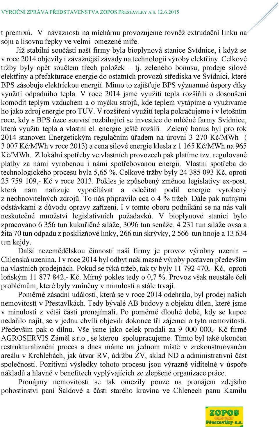 zeleného bonusu, prodeje silové elektřiny a přefakturace energie do ostatních provozů střediska ve Svídnici, které BPS zásobuje elektrickou energií.