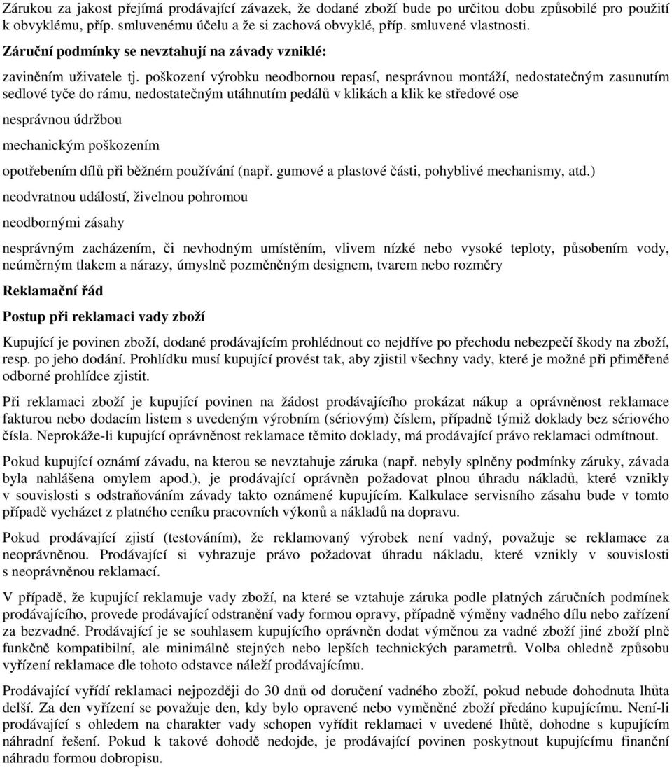 poškození výrobku neodbornou repasí, nesprávnou montáží, nedostatečným zasunutím sedlové tyče do rámu, nedostatečným utáhnutím pedálů v klikách a klik ke středové ose nesprávnou údržbou mechanickým