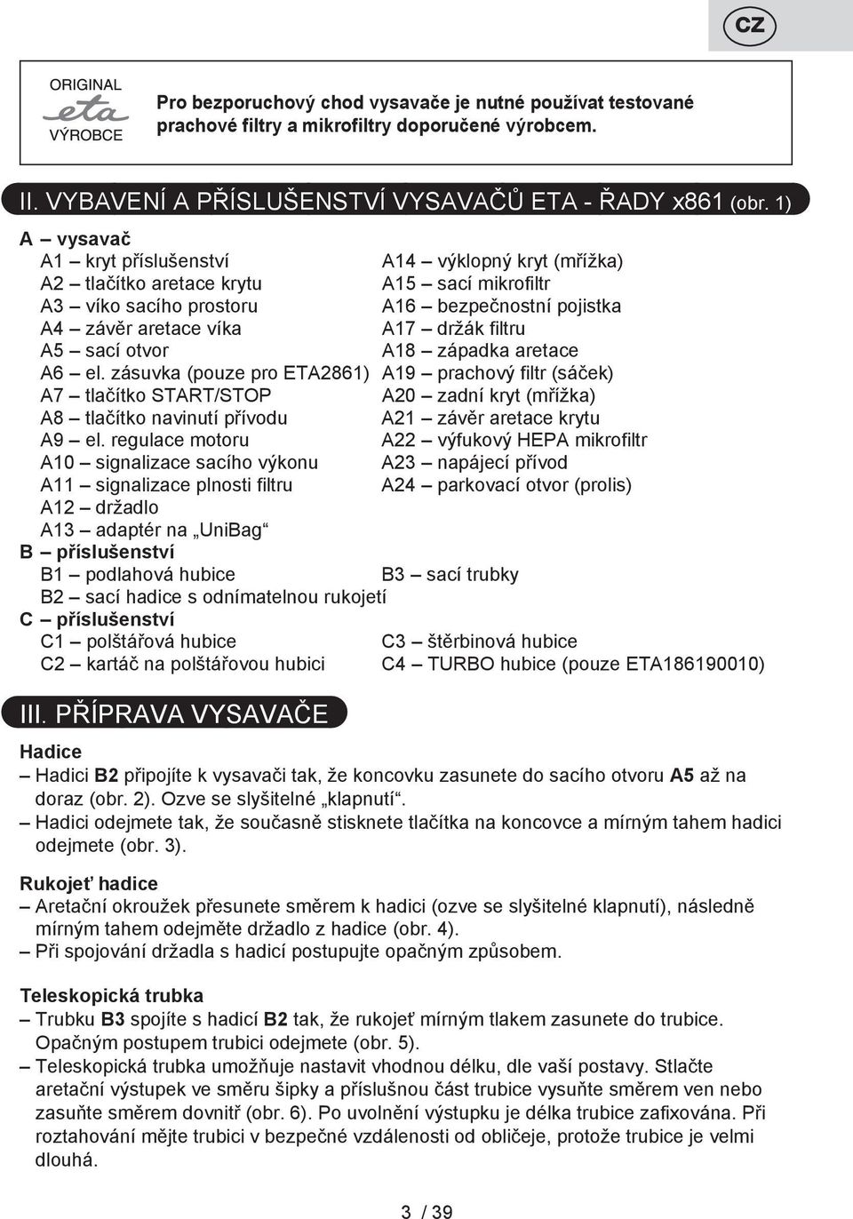 sací otvor A18 západka aretace A6 el. zásuvka (pouze pro ETA2861) A19 prachový filtr (sáček) A7 tlačítko START/STOP A20 zadní kryt (mřížka) A8 tlačítko navinutí přívodu A21 závěr aretace krytu A9 el.