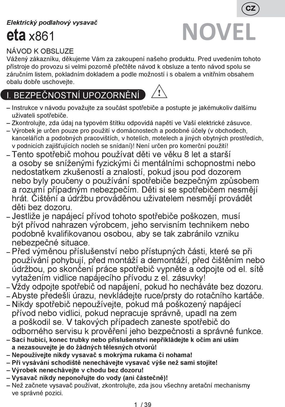 dobře uschovejte. I. BEZPEČNOSTNÍ UPOZORNĚNÍ NOVEL Instrukce v návodu považujte za součást spotřebiče a postupte je jakémukoliv dalšímu uživateli spotřebiče.