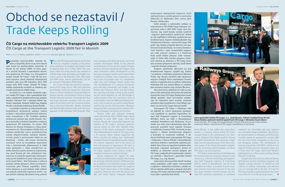 ve dnech 12. 15. května 2009, se letos poprvé v nových barvách a samostatně zúčastnila společnost ČD Cargo, a.s. Dvoupatrový modrý stánek ČD Cargo v hale B6 byl součástí expozice všech předních železničních podniků, jako jsou DB Schenker, RCA, PKP Cargo nebo MÁV Cargo.