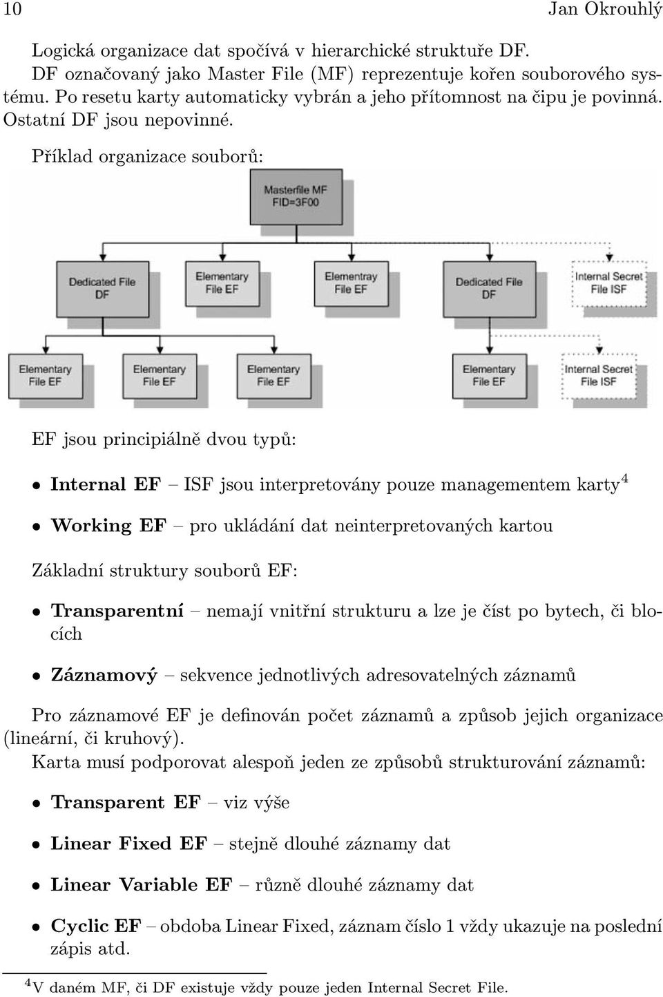 Příklad organizace souborů: EF jsou principiálně dvou typů: Internal EF ISF jsou interpretovány pouze managementem karty 4 Working EF pro ukládání dat neinterpretovaných kartou Základní struktury