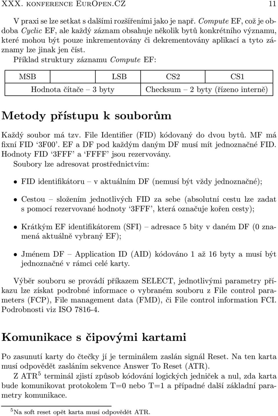 Příklad struktury záznamu Compute EF: MSB LSB CS2 CS1 Hodnota čítače 3 byty Checksum 2 byty (řízeno interně) Metody přístupu k souborům Každý soubor má tzv.