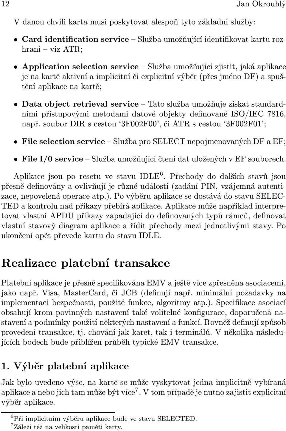 standardními přístupovými metodami datové objekty definované ISO/IEC 7816, např.