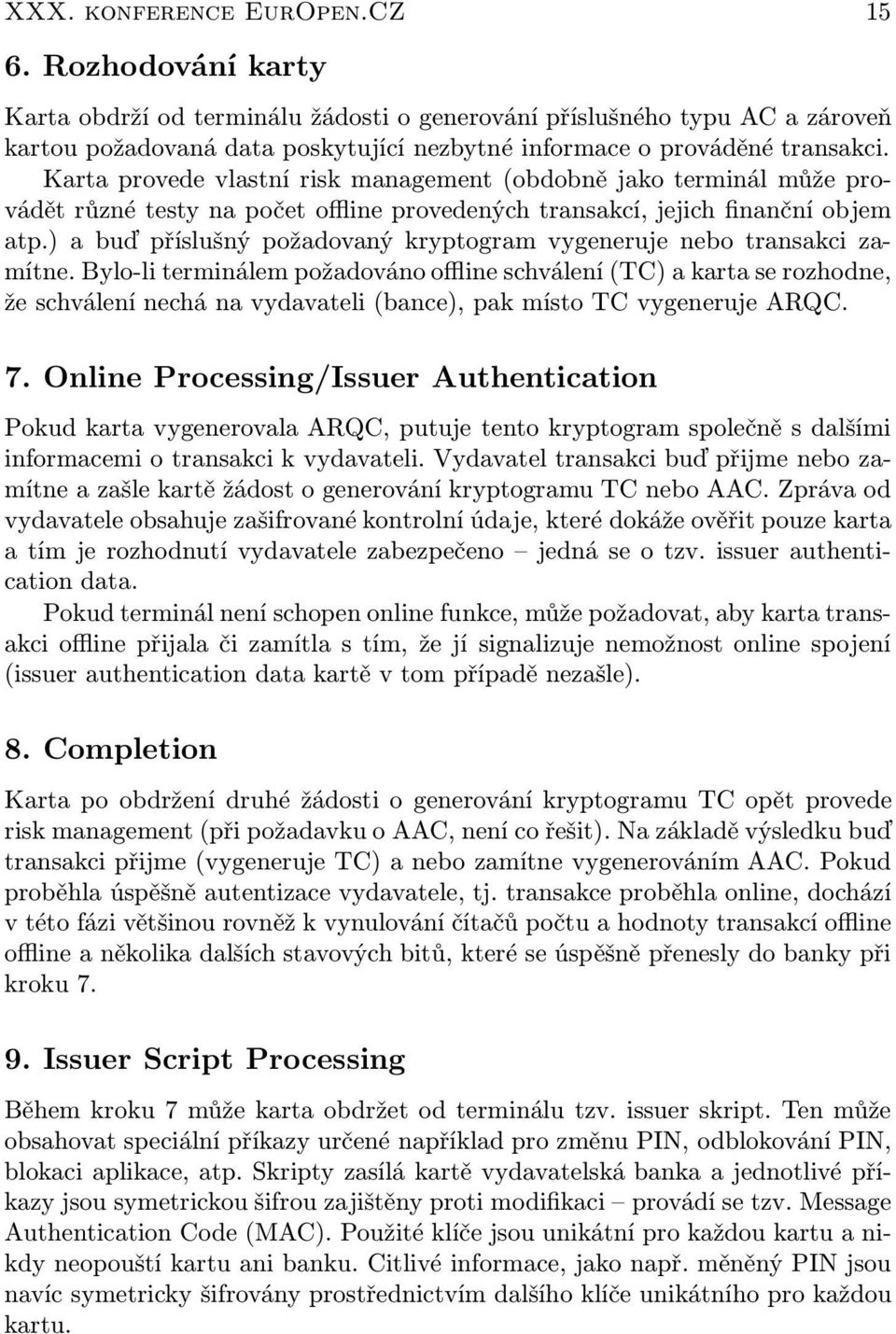 Karta provede vlastní risk management (obdobně jako terminál může provádět různé testy na počet offline provedených transakcí, jejich finanční objem atp.