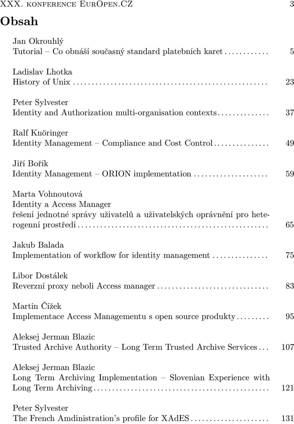 .. 49 Jiří Bořík Identity Management ORION implementation... 59 Marta Vohnoutová Identity a Access Manager řešení jednotné správy uživatelů a uživatelských oprávnění pro heterogenní prostředí.