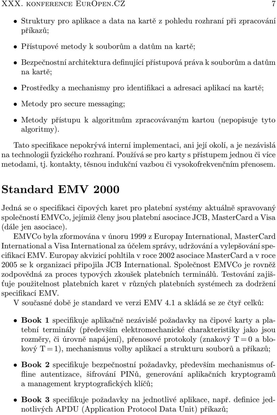 a datům na kartě; Prostředky a mechanismy pro identifikaci a adresaci aplikací na kartě; Metody pro secure messaging; Metody přístupu k algoritmům zpracovávaným kartou (nepopisuje tyto algoritmy).