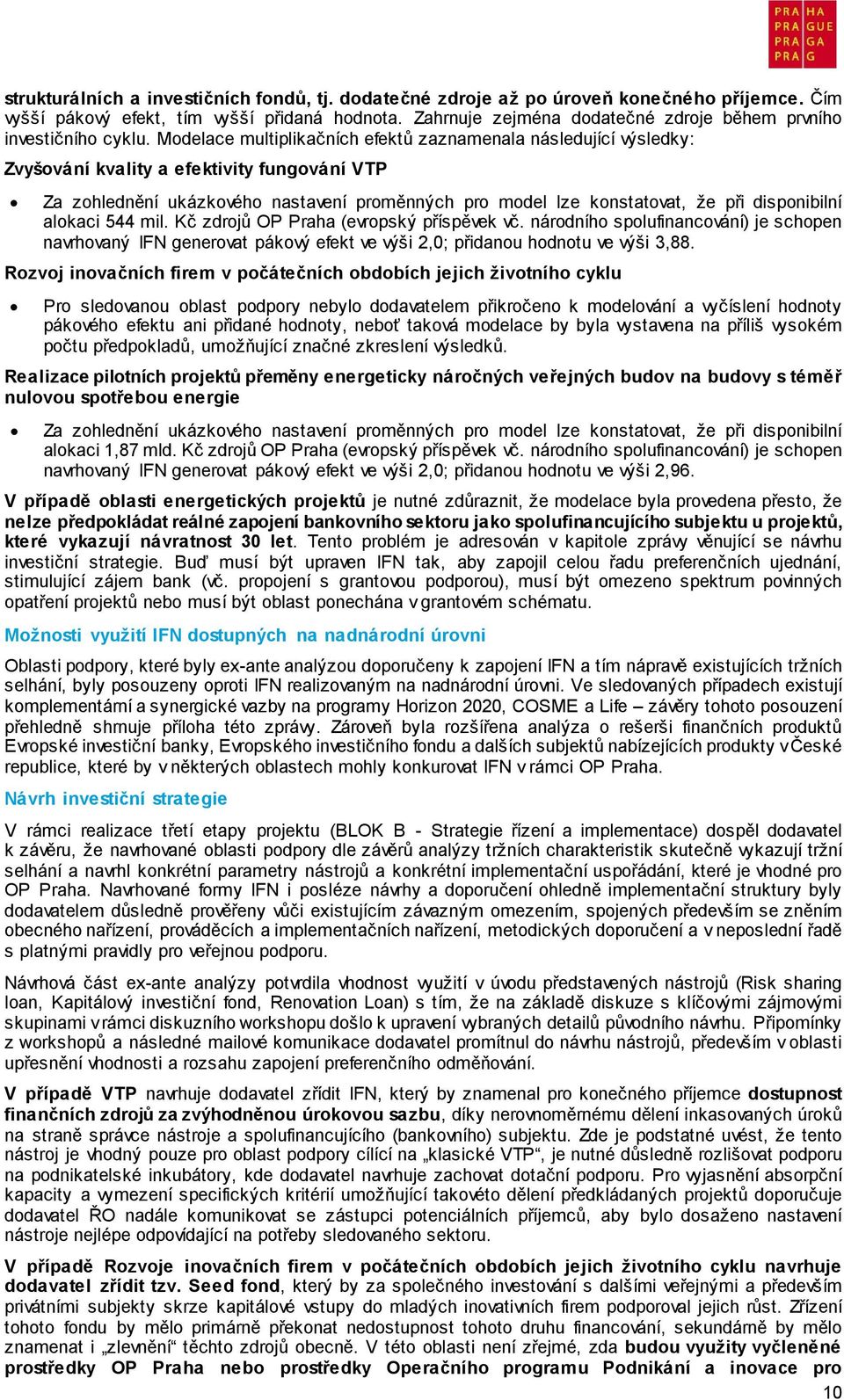 Modelace multiplikačních efektů zaznamenala následující výsledky: Zvyšování kvality a efektivity fungování VTP Za zohlednění ukázkového nastavení proměnných pro model lze konstatovat, že při