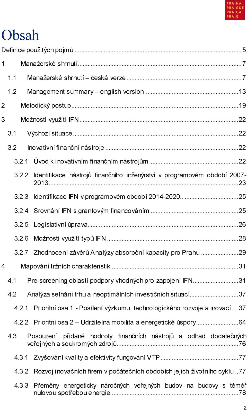 .. 23 3.2.3 Identifikace IFN v programovém období 2014-2020... 25 3.2.4 Srovnání IFN s grantovým financováním... 25 3.2.5 Legislativní úprava... 26 3.2.6 Možnosti využití typů IFN... 28 3.2.7 Zhodnocení závěrů Analýzy absorpční kapacity pro Prahu.