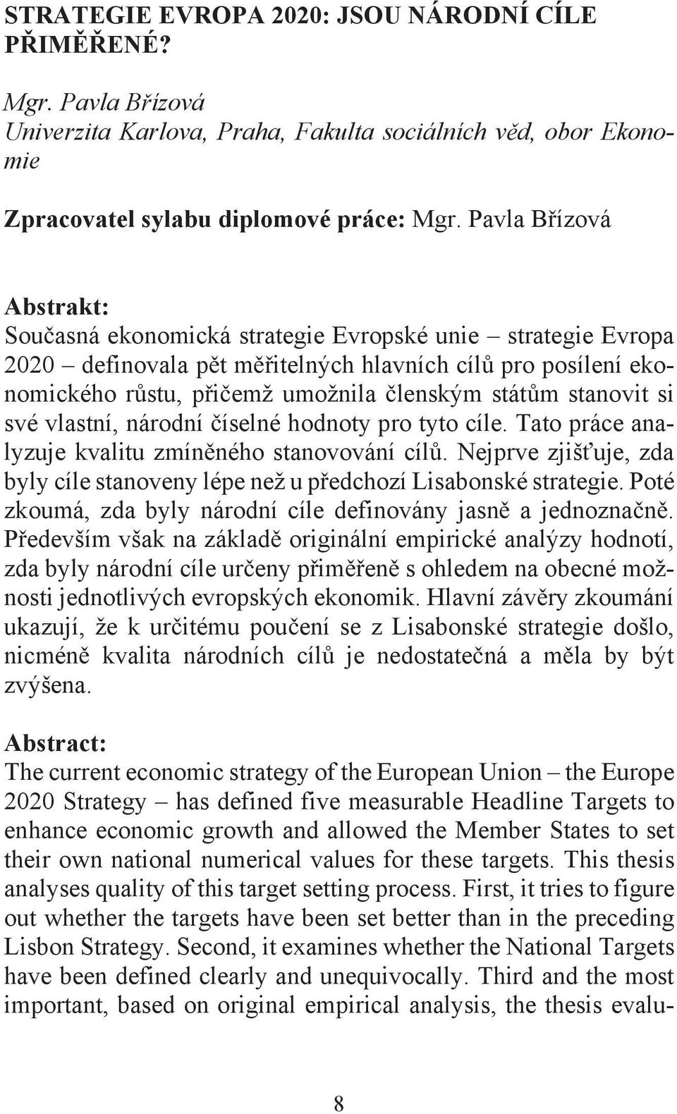 stanovit si své vlastní, národní íselné hodnoty pro tyto cíle. Tato práce analyzuje kvalitu zmín ného stanovování cíl.