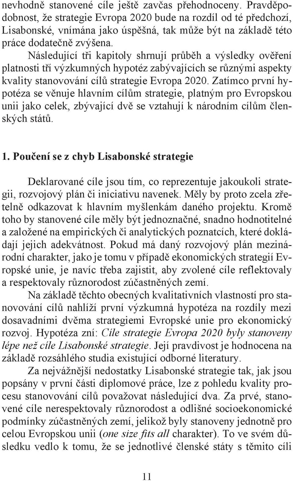 Následující t i kapitoly shrnují pr b h a výsledky ov ení platnosti t í výzkumných hypotéz zabývajících se r znými aspekty kvality stanovování cíl strategie Evropa 2020.